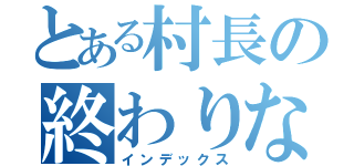 とある村長の終わりなき夢の始まり（インデックス）