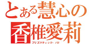 とある慧心の香椎愛莉（プリズマティック・バド）