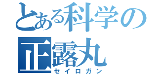 とある科学の正露丸（セイロガン）