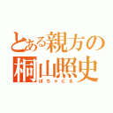 とある親方の桐山照史（ぽちゃどる）