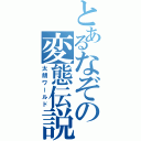 とあるなぞの変態伝説（太朗ワールド）