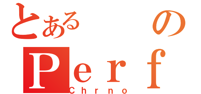 とあるのＰｅｒｆｅｃｔｆｒｅｅｚｅ（Ｃｈｒｎｏ）