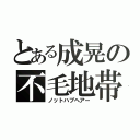 とある成晃の不毛地帯（ノットハブヘアー）