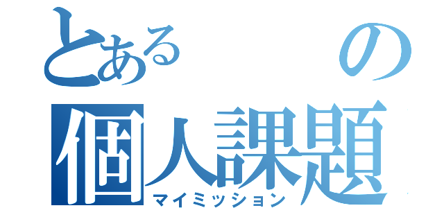 とあるの個人課題（マイミッション）