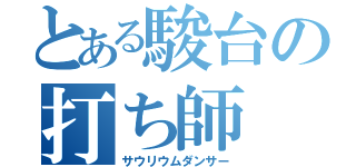 とある駿台の打ち師（サウリウムダンサー）