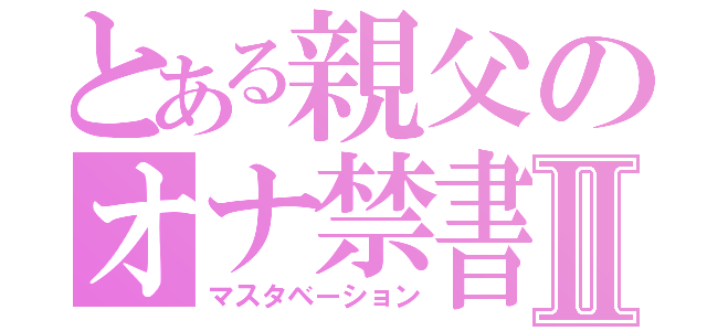 とある親父のオナ禁書目録Ⅱ（マスタベーション）