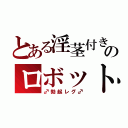 とある淫茎付きのロボット（♂勃起レグ♂）