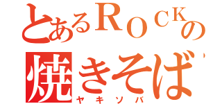 とあるＲＯＣＫＴＯＷＮの焼きそば（ヤキソバ）