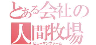 とある会社の人間牧場（ヒューマンファーム）