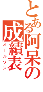 とある阿呆の成績表（オールワン）