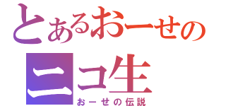 とあるおーせのニコ生（おーせの伝説）