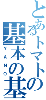 とあるトマトの基本の基（ＹＡＮＯ）