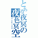 とある夜冥の夜色冥空（インデックス）