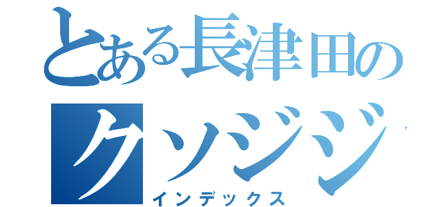 とある長津田のクソジジイ（インデックス）