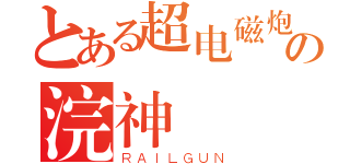 とある超电磁炮の浣神（ＲＡＩＬＧＵＮ）