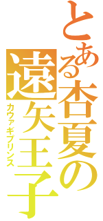 とある杏夏の遠矢王子（カウァギプリンス）