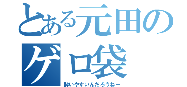 とある元田のゲロ袋（酔いやすいんだろうねー）