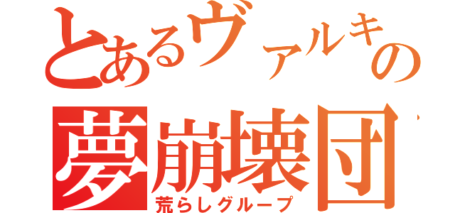 とあるヴァルキリーの夢崩壊団（荒らしグループ）