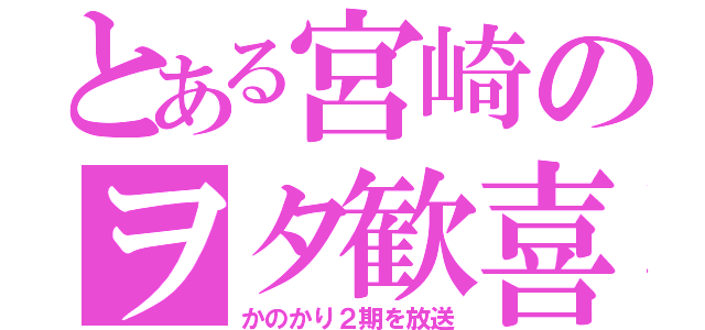 とある宮崎のヲタ歓喜（かのかり２期を放送）