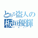 とある盗人の板垣優輝（うんこ）