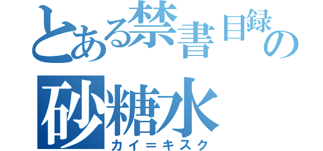 とある禁書目録の砂糖水（カイ＝キスク）