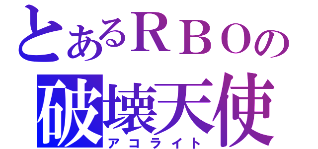 とあるＲＢＯの破壊天使（アコライト）