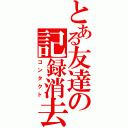 とある友達の記録消去（コンタクト）