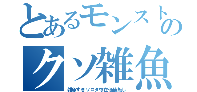 とあるモンストののクソ雑魚（雑魚すぎワロタ存在価値無し）