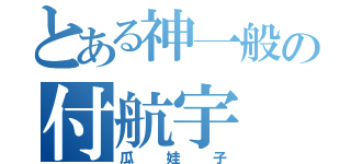 とある神一般の付航宇（瓜娃子）