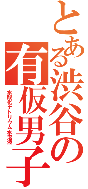 とある渋谷の有仮男子（水酸化ナトリウム水溶液）