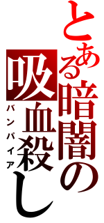 とある暗闇の吸血殺し（バンパイア）