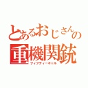 とあるおじさんの重機関銃（フィフティーキャル）