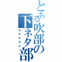 とある吹部の下ネタ部長（もえかさん）