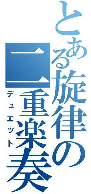 とある旋律の二重楽奏（デュエット）