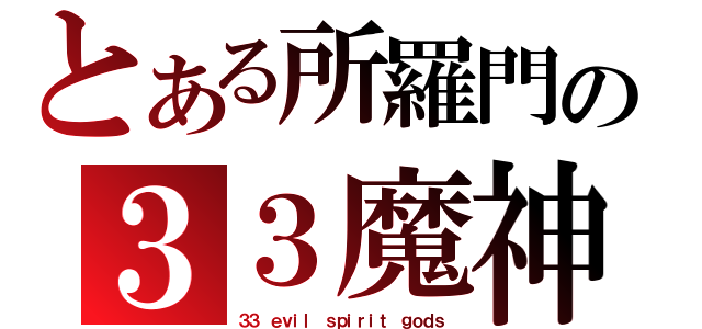 とある所羅門の３３魔神（３３ ｅｖｉｌ ｓｐｉｒｉｔ ｇｏｄｓ）