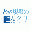 とある現場のこんクリアイヴァン（実働一人）