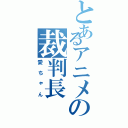 とあるアニメの裁判長（愛ちゃん）