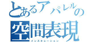 とあるアパレルの空間表現技法（イ ン ス タ レ ー シ ョ ン）