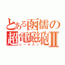 とある函儒の超電磁砲Ⅱ（レールガン）