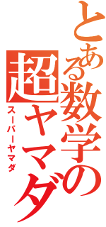 とある数学の超ヤマダ（スーパーヤマダ）