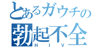 とあるガウチの勃起不全（ＨＩＶ）