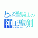 とある聖騎士の神王聖剣（エクスカリバー）