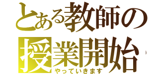 とある教師の授業開始（やっていきます）