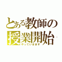 とある教師の授業開始（やっていきます）