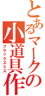 とあるマークの小道具作り（ブラックスミス）