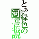 とある緑色の河童伝説（ハヤタ）