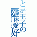 とある王子の死体愛好（ネクロフィリア）