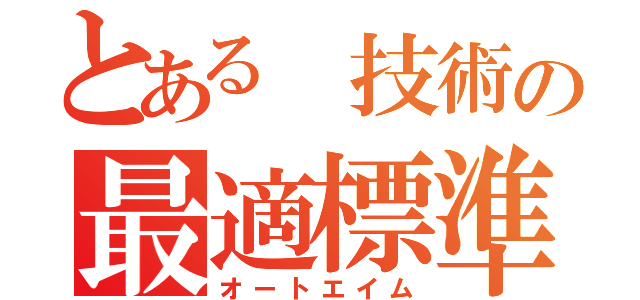 とある 技術の最適標準（オートエイム）