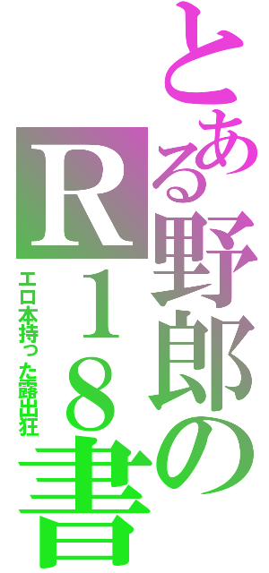 とある野郎のＲ１８書（エロ本持った露出狂）