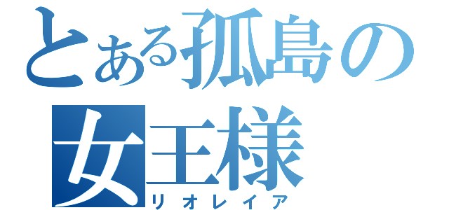 とある孤島の女王様（リオレイア）